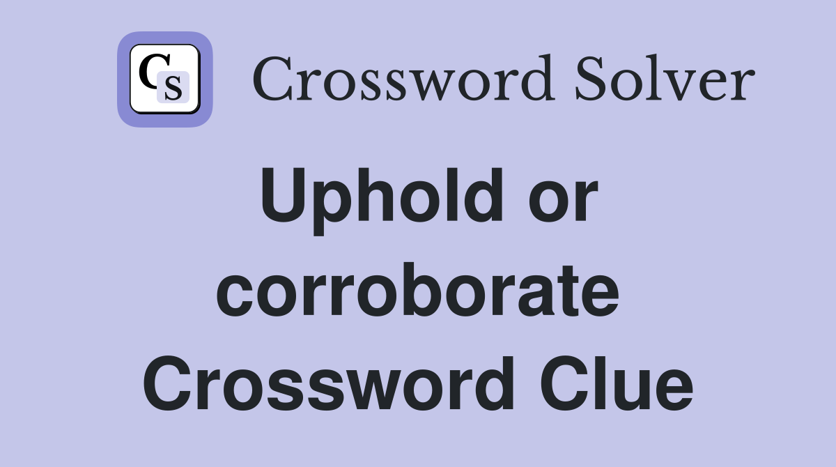 Uphold or corroborate Crossword Clue Answers Crossword Solver